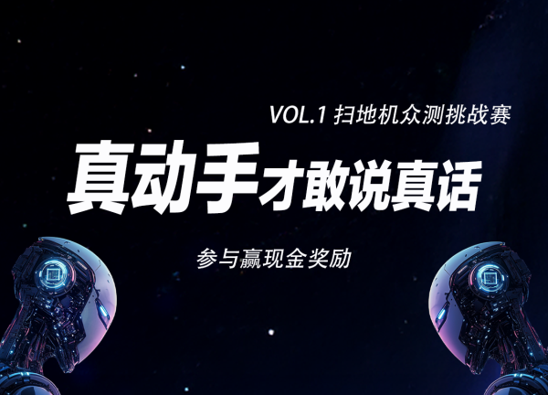 【丰厚赏金-真动手才敢说真话-vol.1】扫地机众测挑战赛